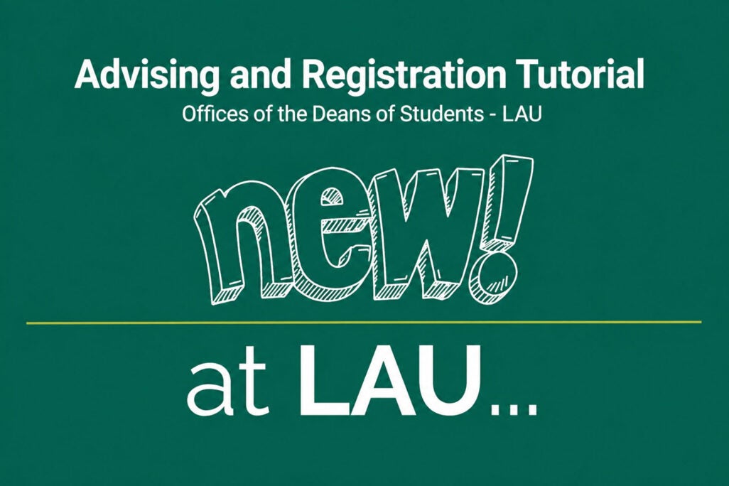 Advising and Registration Tutorial, Offices of the Deans of Students - L A U, New! at L A U